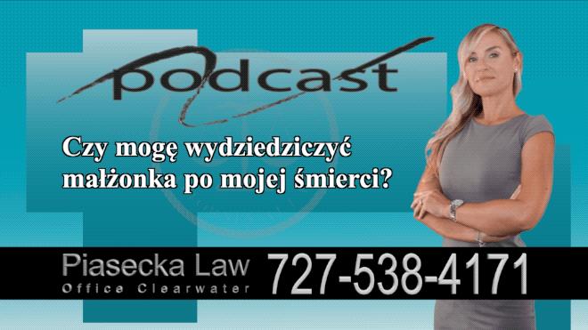 Czy mogę wydziedziczyć małżonka po mojej śmierci?, Polish, Attorney, Lawyer, Polski, Prawnik, Adwokat, Podcast, Wideo, Video, Radio, Telewizją, Clearwater, Floryda, Florida, U.S., USA, Agnieszka Piasecka, Aga Piasecka, Piasecka Law